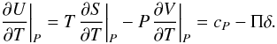 \begin{equation} {\left. {\frac{{\partial U}}{{\partial T}}} \right|_P} = T{\left. {\frac{{\partial S}}{{\partial T}}} \right|_P} - P{\left. {\frac{{\partial V}}{{\partial T}}} \right|_P} = {c_P} - \Pi \delta . \label{EqDut} \end{equation}