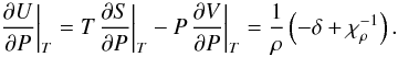 \begin{equation} {\left. {\frac{{\partial U}}{{\partial P}}} \right|_T} = T{\left. {\frac{{\partial S}}{{\partial P}}} \right|_T} - P{\left. {\frac{{\partial V}}{{\partial P}}} \right|_T} = \frac{1}{\rho }\left( { - \delta + \chi _\rho ^{ - 1}} \right). \label{EqDup} \end{equation}