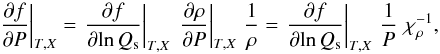 \begin{equation} {\left. {\frac{{\partial f}}{{\partial P}}} \right|_{T,X}} = {\left. {\frac{{\partial f}}{{\partial\!\ln Q_{\rm s}}}} \right|_{T,X}} \,\, {\left. {\frac{{\partial \rho }}{{\partial P}}} \right|_{T,X}} \,\, \frac{1}{\rho} = {\left. {\frac{{\partial f}}{{\partial\!\ln Q_{\rm s}}}} \right|_{T,X}}\,\,\frac{1}{{P}}\,\,\chi _\rho ^{ - 1} , \label{EqDfP} \end{equation}