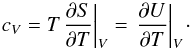 \begin{equation} {c_V} = T{\left. {\frac{{\partial S}}{{\partial T}}} \right|_V} = {\left. {\frac{{\partial U}}{{\partial T}}} \right|_V}{\kern 1pt} \cdot \end{equation}