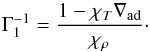 \begin{equation} \Gamma _1^{ - 1} = \frac{1 - \chi _T\nabla _{\mathrm{ad}}}{\chi _\rho } \cdot \label{EqGamma1viaNablaAd} \end{equation}