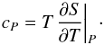 \begin{equation} {c_P} = T{\left. {\frac{{\partial S}}{{\partial T}}} \right|_P}{\kern 1pt} \cdot \end{equation}