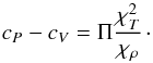 \begin{equation} {c_P} - {c_V} = \Pi \frac{{\chi _T^2}}{{{\chi _\rho }}}{\kern 1pt} \cdot \label{EqCp} \end{equation}