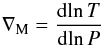 \begin{equation} {\nabla _{\mathrm{M}}} = \frac{{{\rm d}\!\ln T}}{{{\rm d}\!\ln P}} \label{EqNablaM} \end{equation}