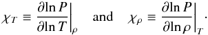 \begin{equation} {\left.\chi_T \equiv \frac{\partial\! \ln P}{\partial\! \ln T} \right| }_\rho \quad \mathrm{and} \quad {\left.\chi_\rho \equiv \frac{\partial\! \ln P}{\partial\! \ln \rho} \right| }_T \cdot \label{Eq_chiT_chiRho} \end{equation}