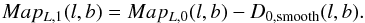 \begin{equation} Map_{L,1}(l,b)=Map_{L,0}(l,b)-D_{0,{\rm smooth}}(l,b) . \end{equation}