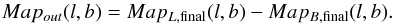 \begin{equation} Map_{out}(l,b)=Map_{L,{\rm final}}(l,b)-Map_{B,{\rm final}}(l,b). \end{equation}