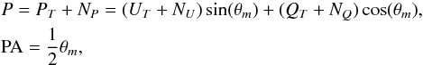 \begin{eqnarray} &&P=P_T + N_P = (U_T+N_U)\sin(\theta_m) + (Q_T+N_Q)\cos(\theta_m) ,\nonumber\\ &&{\rm PA} = \frac{1}{2} \theta_m , \end{eqnarray}