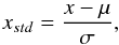 \begin{eqnarray} x_{std}=\frac{x-\mu}{\sigma}, \end{eqnarray}