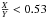 \hbox{$\frac{X}{Y}<0.53$}