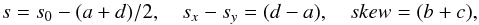 \begin{equation} s = s_0-(a+d)/2, \quad s_x -s_y = (d - a), \quad skew = (b + c), \end{equation}