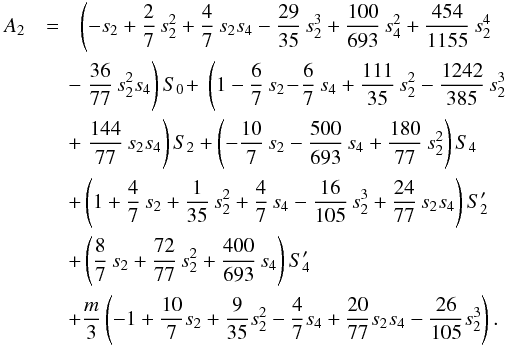 \appendix \setcounter{section}{2} \begin{eqnarray} A_2 &=& \left(-s_2 + \frac{2}{7}\,s_2^2 +\frac{4}{7}\,s_2 s_4 - \frac{29}{35}\,s_2^3 + \frac{100}{693}\,s_4^2 + \frac{454}{1155}\,s_2^4 \right. \nonumber\\ && \hspace{-0.2cm} - \left. \frac{36}{77}\,s_2^2 s_4 \right) S_0 \! +\: \left(1-\frac{6}{7}\,s_2 \! -\! \frac{6}{7}\,s_4 + \frac{111}{35}\,s_2^2 - \frac{1242}{385}\,s_2^3 \right. \nonumber \\ && \hspace{-0.2cm} + \left. \frac{144}{77}\,s_2 s_4\right)S_2 + \left( -\frac{10}{7}\,s_2 - \frac{500}{693}\,s_4 + \frac{180}{77}\,s_2^2 \right) S_4 \nonumber\\ && \hspace{-0.2cm} + \left(1 + \frac{4}{7}\,s_2 +\frac{1}{35}\,s_2^2 + \frac{4}{7}\,s_4 - \frac{16}{105}\,s_2^3 + \frac{24}{77}\,s_2 s_4 \right) S_2' \nonumber\\ && \hspace{-0.2cm} + \left( \frac{8}{7}\,s_2 + \frac{72}{77}\,s_2^2 + \frac{400}{693}\,s_4 \right) S_4' \nonumber\\ && \hspace{-0.2cm} + \frac{m}{3}\left(- 1 + \frac{10}{7} s_2 + \frac{9}{35} s_2^2 - \frac{4}{7} s_4 + \frac{20}{77} s_2 s_4 - \frac{26}{105} s_2^3 \right). \nonumber\\ \label{eq:A2} \end{eqnarray}