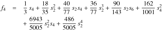 \appendix \setcounter{section}{2} \begin{eqnarray} f_6 &=& \frac{3}{13}\, s_6 + \frac{120}{143}\, s_2 s_4 + \frac{72}{143}\, s_2^3 + \frac{336}{715}\, s_2 s_6 + \frac{80}{429}\, s_4^2 \nonumber\\ && + ~\frac{216}{143}\, s_2^2 s_4 + \frac{432}{715}\, s_2^4 \nonumber\\ f_8 &=& \frac{3}{17}\, s_8 + \frac{168}{221}\, s_2 s_6 +\frac{2450}{7293}\, s_4^2 + \frac{3780}{2431}\, s_2^2 s_4 + \frac{1296}{2431}\, s_2^4 \nonumber\\ \label{eq:fn} \end{eqnarray}