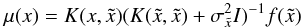 \begin{equation} \label{mu} \mu(x) = K(x,\tilde{x})(K(\tilde{x},\tilde{x})+\sigma_{\tilde{x}}^2I)^{-1}f(\tilde{x}) \end{equation}