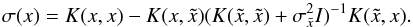 \begin{equation} \label{sigma} \sigma(x) = K(x,x)-K(x,\tilde{x})(K(\tilde{x},\tilde{x})+\sigma_{\tilde{x}}^2I)^{-1}K(\tilde{x},x). \end{equation}