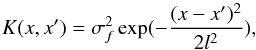 \begin{equation} \label{kernel} K(x,x^\prime)=\sigma_f^2\exp(-\frac{(x-x^\prime)^2}{2l^2}), \end{equation}