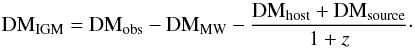 \begin{equation} \label{DM_igm2} \rm DM_{IGM} = DM_{obs}-DM_{MW}-\frac{DM_{host}+DM_{source}}{1+{\it z}}\cdot \end{equation}
