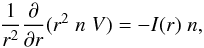 \begin{equation} \frac{1}{r^2} \frac{\partial}{\partial r} (r^2 \; n \; {V}) = -I(r) \; n, \end{equation}