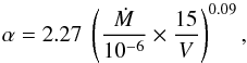 \begin{equation} \alpha = 2.27 \; \left(\frac{\dot{M}}{10^{-6}} \times \frac{15}{V}\right)^{0.09}, \end{equation}