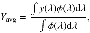 \begin{eqnarray*} Y_{\rm avg} = \frac{\int y(\lambda)\phi(\lambda){\rm d}\lambda}{\int\phi(\lambda){\rm d}\lambda} , \end{eqnarray*}
