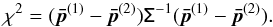 \begin{equation} \label{eq:badchi2} \chi^2 = (\vec{\bar{p}}^{(1)} - \vec{\bar{p}}^{(2)}) \tens{\Sigma}^{-1} (\vec{\bar{p}}^{(1)} - \vec{\bar{p}}^{(2)}). \end{equation}