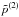 \hbox{$\tilde{p}^{(2)}$}