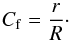\begin{equation} \label{eq:cfact} C_\mathrm{f}=\frac{r}{R}\cdot \end{equation}
