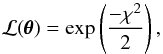\begin{equation} \mathcal{L}(\pmb{\theta}) = \exp\left({\frac{-\chi^2}{2}}\right), \end{equation}