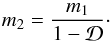 \begin{equation} m_2 = \frac{m_1}{1-\mathcal{D}}\cdot \end{equation}