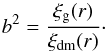 \begin{equation} b^2 = \frac{\xi_{\rm g}(r)}{\xi_{\rm dm}(r)}\cdot \end{equation}