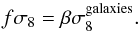 \begin{equation} f\sigma_8 = \beta \sigma_8^{\rm galaxies}. \label{eqn:fsig8} \end{equation}