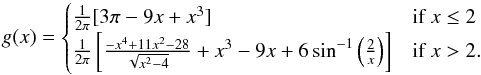 \begin{equation} g(x) = \begin{cases} \frac{1}{2\pi}[3\pi - 9x + x^3] &\mbox{if } x \leq 2 \\ \frac{1}{2\pi}\left[\frac{-x^4 + 11x^2 -28}{\sqrt{x^2-4}} + x^3 -9x + 6\sin^{-1}\left(\frac{2}{x}\right)\right] & \mbox{if } x > 2. \end{cases} \end{equation}