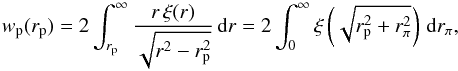 \begin{equation} w_{\rm p}(r_{\rm p}) = 2 \int_{r_{\rm p}}^\infty \frac{r \, \xi(r)}{\sqrt{r^2 - r_{\rm p}^2}} \, {\rm d}r = 2 \int_0^\infty \xi \left(\sqrt{r_{\rm p}^2 + r_\pi^2}\right) \, {\rm d}r_\pi, \label{eqn:wp} \end{equation}