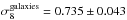 \hbox{$\sigma_8^{\rm galaxies} = 0.735 \pm 0.043$}