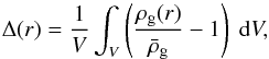 \begin{equation} \Delta(r) = \frac{1}{V} \int_V \left( \frac{\rho_{\rm g}(r)}{\bar{\rho}_{\rm g}} - 1\right) \; {\rm d} V, \end{equation}