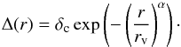 \begin{equation} \Delta(r) = \delta_{\rm c} \exp \left(-\left(\frac{r}{r_{\rm v}}\right)^\alpha\right)\cdot \label{eqn:Delta} \end{equation}