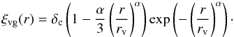 \begin{equation} \xi_{\rm vg}(r) = \delta_{\rm c}\left(1 - \frac{\alpha}{3}\left(\frac{r}{r_{\rm v}}\right)^\alpha\right)\exp\left(-\left(\frac{r}{r_{\rm v}}\right)^\alpha\right)\cdot \end{equation}