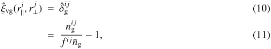 \begin{eqnarray} \hat{\xi}_{\rm vg}(r_\parallel^i,r_\perp^j)\!\!\! &=&\!\!\! \hat{\delta}_{\rm g}^{ij} \\ &=& \!\!\!\frac{n_{\rm g}^{ij}}{f^{ij} \bar{n}_{\rm g}} - 1, \end{eqnarray}