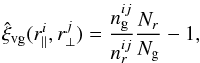 \begin{equation} \hat{\xi}_{\rm vg}(r_\parallel^i,r_\perp^j) = \frac{n^{ij}_{\rm g}}{n^{ij}_r} \frac{N_r}{N_{\rm g}} -1, \end{equation}