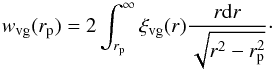 \begin{equation} w_{\rm vg}(r_{\rm p}) = 2 \int_{r_{\rm p}}^\infty \xi_{\rm vg}(r) \frac{r {\rm d}r}{\sqrt{r^2 - r_{\rm p}^2}}\cdot \label{eqn:wvg} \end{equation}