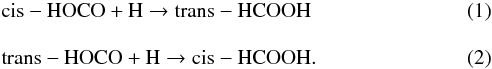 \begin{eqnarray} &&\rm cis-{\rm HOCO} + {\rm H} \rightarrow \rm trans-{\rm HCOOH} \\[3mm] & &\rm trans-{\rm HOCO} + {\rm H} \rightarrow \rm cis-\rm {\rm HCOOH}. \end{eqnarray}