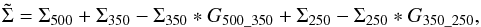 \begin{equation} \tilde{\Sigma} = \Sigma_{500} + \Sigma_{350} - \Sigma_{350}*G_{500\_350} + \Sigma_{250} - \Sigma_{250}*G_{350\_250}, \end{equation}