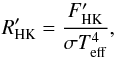\begin{equation} R'_{\mathrm{HK}} = \frac{F'_{\mathrm{HK}}}{\sigma T_{\mathrm{eff}}^{4}} , \label{eq:rhkprime} \end{equation}