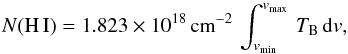 \begin{equation} N({\rm H\,\textrm{I}})=1.823\times10^{18}\,{\rm cm}^{-2}\,\int^{v_{\rm max}}_{v_{\rm min}} \,T_{\rm B}\,{\rm d}v, \end{equation}