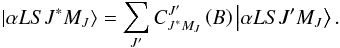 \begin{equation} \left\vert \alpha LSJ^{\ast }M_{J}\right\rangle =\dsum\limits_{J^{\prime }}C_{J^{\ast }M_{J}}^{J^{\prime }}\left( B\right) \left\vert \alpha LSJ^{\prime }M_{J}\right\rangle . \end{equation}