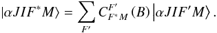 \begin{equation} \left\vert \alpha JIF^{\ast }M\right\rangle =\dsum\limits_{F^{\prime }}C_{F^{\ast }M}^{F^{\prime }}\left( B\right) \left\vert \alpha JIF^{\prime }M\right\rangle . \end{equation}