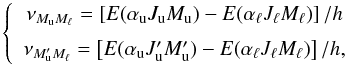 \begin{equation} \left\{ \begin{array}{c} \medskip \nu _{M_{\rm u}M_{\ell }}=\left[ E(\alpha _{\rm u}J_{\rm u}M_{\rm u})-E(\alpha _{\ell }J_{\ell }M_{\ell })\right] /h \\ \nu _{M_{\rm u}^{\prime }M_{\ell }}=\left[ E(\alpha _{\rm u}J_{\rm u}^{\prime }M_{\rm u}^{\prime })-E(\alpha _{\ell }J_{\ell }M_{\ell })\right] /h, \end{array} \ \right. \end{equation}