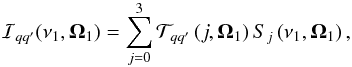 \begin{equation} \mathcal{I}_{qq^{\prime }}(\nu _{1},\vec{\Omega}_{1})=\dsum\limits_{j=0}^{3} \mathcal{T}_{qq^{\prime }}\left( j,\vec{\Omega}_{1}\right) S_{j}\left( \nu _{1},\vec{\Omega}_{1}\right) , \end{equation}
