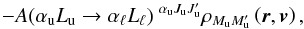 \begin{equation} -A(\alpha _{\rm u}L_{\rm u}\rightarrow \alpha _{\ell }L_{\ell })\ ^{\alpha _{\rm u}J_{\rm u}J_{\rm u}^{\prime }}\rho _{M_{\rm u}M_{\rm u}^{\prime }}\left( \vec{r},\vec{v} \right) , \end{equation}