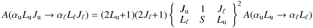 \begin{equation} A(\alpha _{\rm u}L_{\rm u}J_{\rm u}\rightarrow \alpha _{\ell }L_{\ell }J_{\ell })=(2L_{\rm u}+1)(2J_{\ell }+1)\left\{ \begin{array}{ccc} J_{\rm u} & 1 & J_{\ell } \\ L_{\ell } & S & L_{\rm u} \end{array} \right\} ^{2}A(\alpha _{\rm u}L_{\rm u}\rightarrow \alpha _{\ell }L_{\ell }) \label{eq -- AJ->AL} \end{equation}